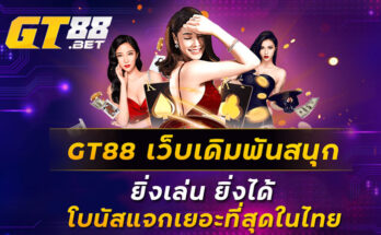 GT88-เว็บเดิมพันสนุก-ยิ่งเล่น-ยิ่งได้-โบนัสแจกเยอะที่สุดในไทย