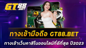 ทางเข้ามือถือ-GT88-BET-ทางเข้าเว็บคาสิโนออนไลน์ที่ดีที่สุด-ปี2023