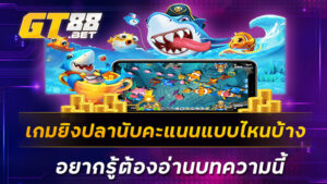 เกมยิงปลานับคะแนนแบบไหนบ้าง-อยากรู้ต้องอ่านบทความนี้