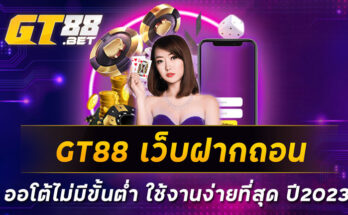 GT88-เว็บฝากถอน-ออโต้ไม่มีขั้นต่ำ-ใช้งานง่ายที่สุด-ปี2023