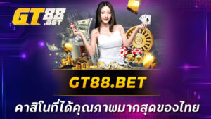 GT88-BET-คาสิโนที่ได้คุณภาพมากสุดของไทย