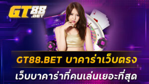 GT88-BET-บาคาร่าเว็บตรง-เว็บบาคาร่าที่คนเล่นเยอะที่สุด