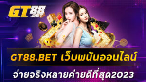 GT88-BET-เว็บพนันออนไลน์จ่ายจริงหลายค่ายดีที่สุด2023