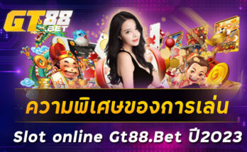 ความพิเศษของการเล่น-Slot-online-Gt88-Bet-ปี2023