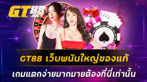 GT88-เว็บพนันใหญ่ของแท้-เกมแตกง่ายมากมายต้องที่นี่เท่านั้น