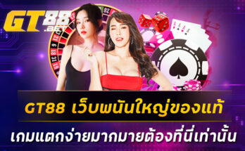 GT88-เว็บพนันใหญ่ของแท้-เกมแตกง่ายมากมายต้องที่นี่เท่านั้น