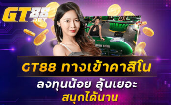 GT88 ทางเข้าเล่นคาสิโน ลงทุนน้อย ลุ้นเยอะ สนุกได้นาน