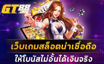 เว็บเกมสล็อตน่าเชื่อถือ ให้โบนัสไม่อั้นได้เงินจริง