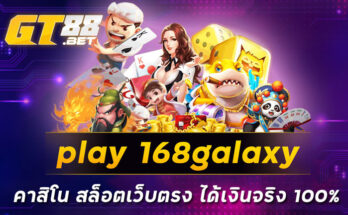 play 168galaxy คาสิโน สล็อตเว็บตรง ได้เงินจริง 100%