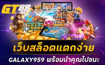 เว็บสล็อตแตกง่าย GALAXY959 พร้อมนำคุณไปชนะ