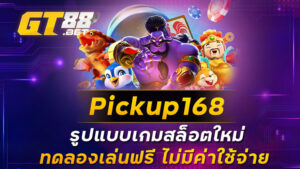 pickup168 รูปแบบเกมสล็อตใหม่ ทดลองเล่นฟรี ไม่มีค่าใช้จ่าย